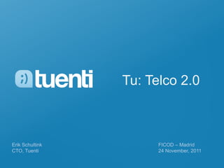 Tu: Telco 2.0



Erik Schultink         FICOD – Madrid
CTO, Tuenti            24 November, 2011
 
