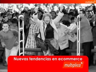 Nuevas tendencias en ecommerce

© multiplica 2011
 