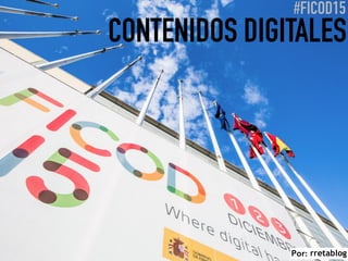 #FICOD15
CONTENIDOS DIGITALES
Por:
 