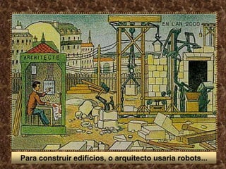 Para construir edifícios, o arquitecto usaria robots... 