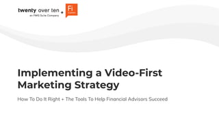 Implementing a Video-First
Marketing Strategy
How To Do It Right + The Tools To Help Financial Advisors Succeed
 