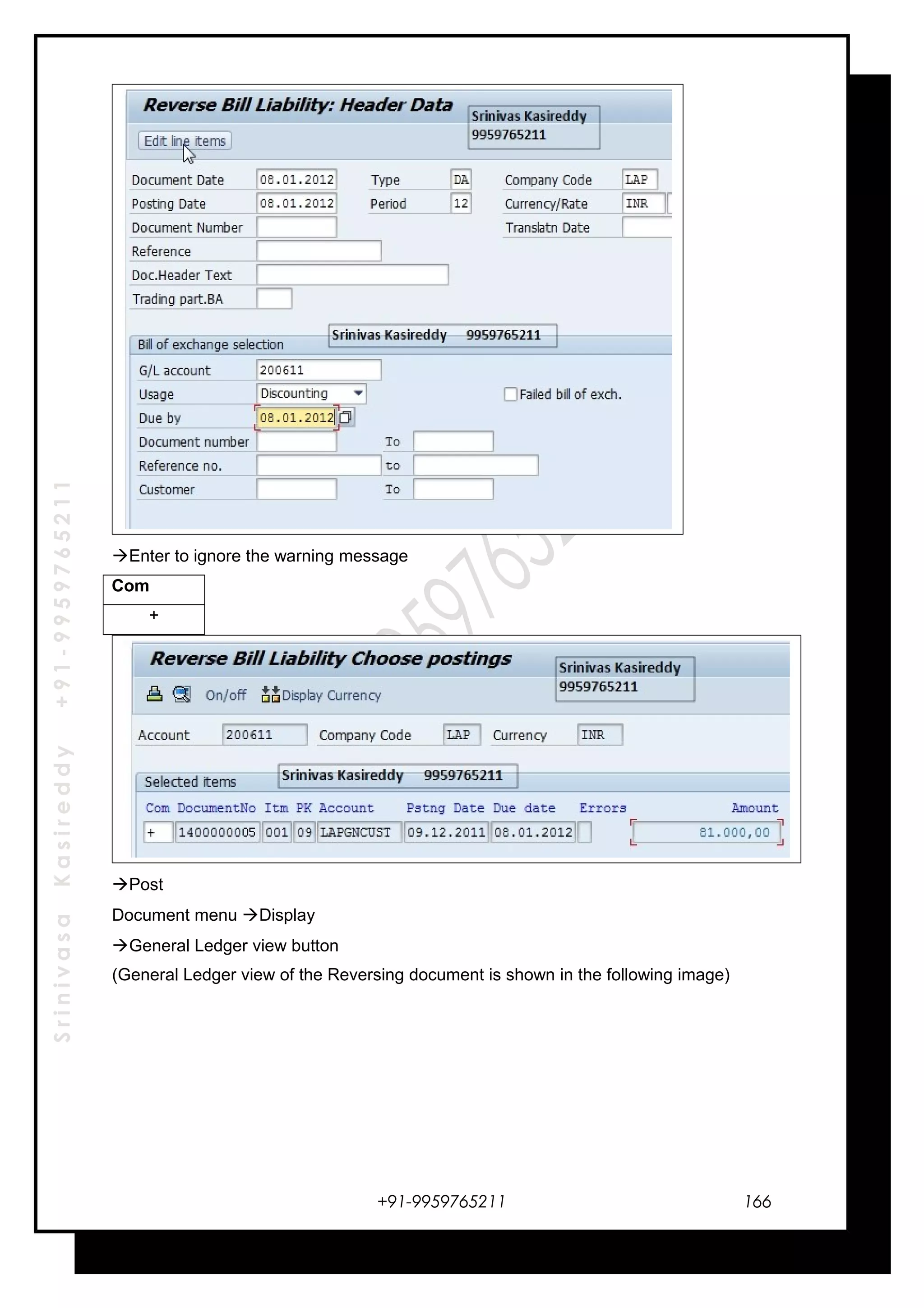 SrinivasaKasireddy+91-9959765211
Enter to ignore the warning message
Com
+
Post
Document menu Display
General Ledger view button
(General Ledger view of the Reversing document is shown in the following image)
+91-9959765211 166
 