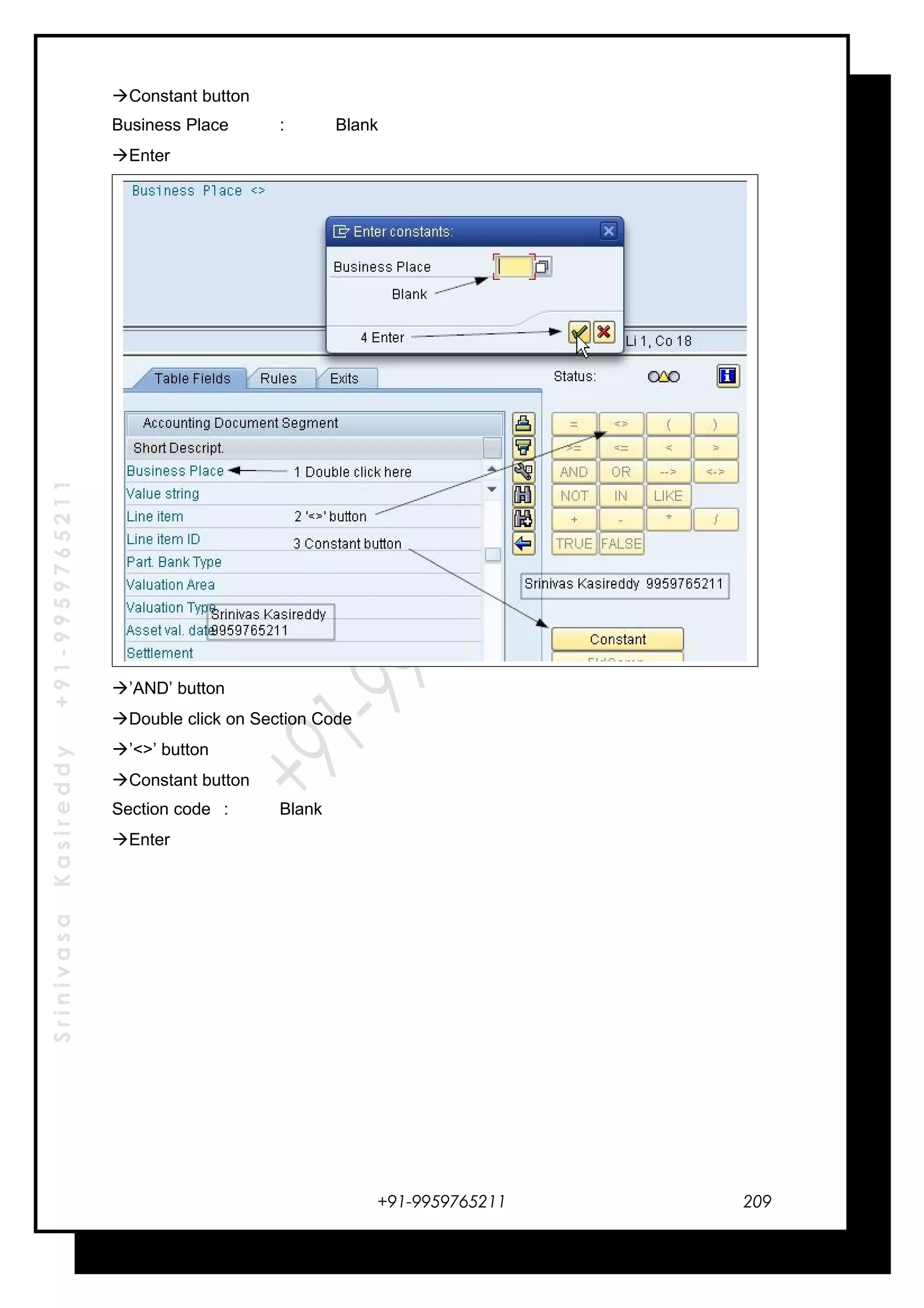SrinivasaKasireddy+91-9959765211
Constant button
Business Place : Blank
Enter
’AND’ button
Double click on Section Code
’<>’ button
Constant button
Section code : Blank
Enter
+91-9959765211 209
 