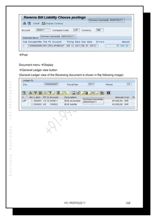 SrinivasaKasireddy+91-9959765211
Post
Document menu Display
General Ledger view button
(General Ledger view of the Reversing document is shown in the following image)
+91-9959765211 168
 