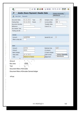 SrinivasaKasireddy+91-9959765211
Amount : *
Bus area : LANZ
Text : +
Document MenuSimulate
Document MenuSimulate General ledger
Post
+91-9959765211 100
 