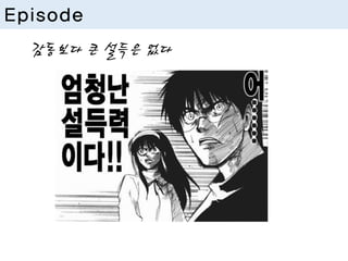 관찰은 쓰다. 그러나 열매는 달다
감동보다 큰 설득은 없다
Episode
 