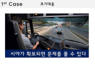 초기대응1st Case
시야가 확보되면 문제를 풀 수 있다
 