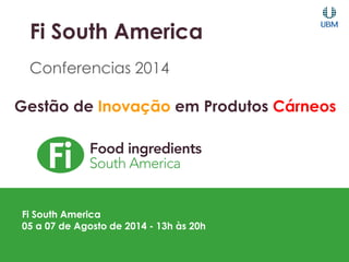 Fi South America
Conferencias 2014
Fi South America
05 a 07 de Agosto de 2014 - 13h às 20h
Gestão de Inovação em Produtos Cárneos
 