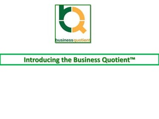 Introducing the Business Quotient™
 