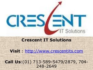 Crescent IT Solutions
Visit : http://www.crescentits.com
Call Us:(01) 713-589-5479/2879, 704-
248-2649
 