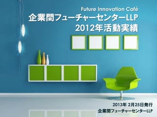 Future Innovation Café
LLP
2012
2013 2 25
LLP
 