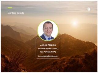 Contact details
James Kipping
Head of Private Client,
Tax Partner (MHA)
james.kipping@mhllp.co.uk
 