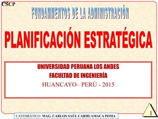 CSCPCSCP
1
UNIVERSIDAD PERUANA LOS ANDES
FACULTAD DE INGENIERÍA
HUANCAYO– PERÙ - 2015
CATEDRÁTICO: MAG. CARLOS SAÚL CARHUAMACA POMA
 