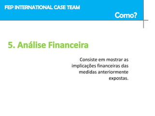 Consiste em mostrar as
implicações financeiras das
   medidas anteriormente
                 expostas.
 