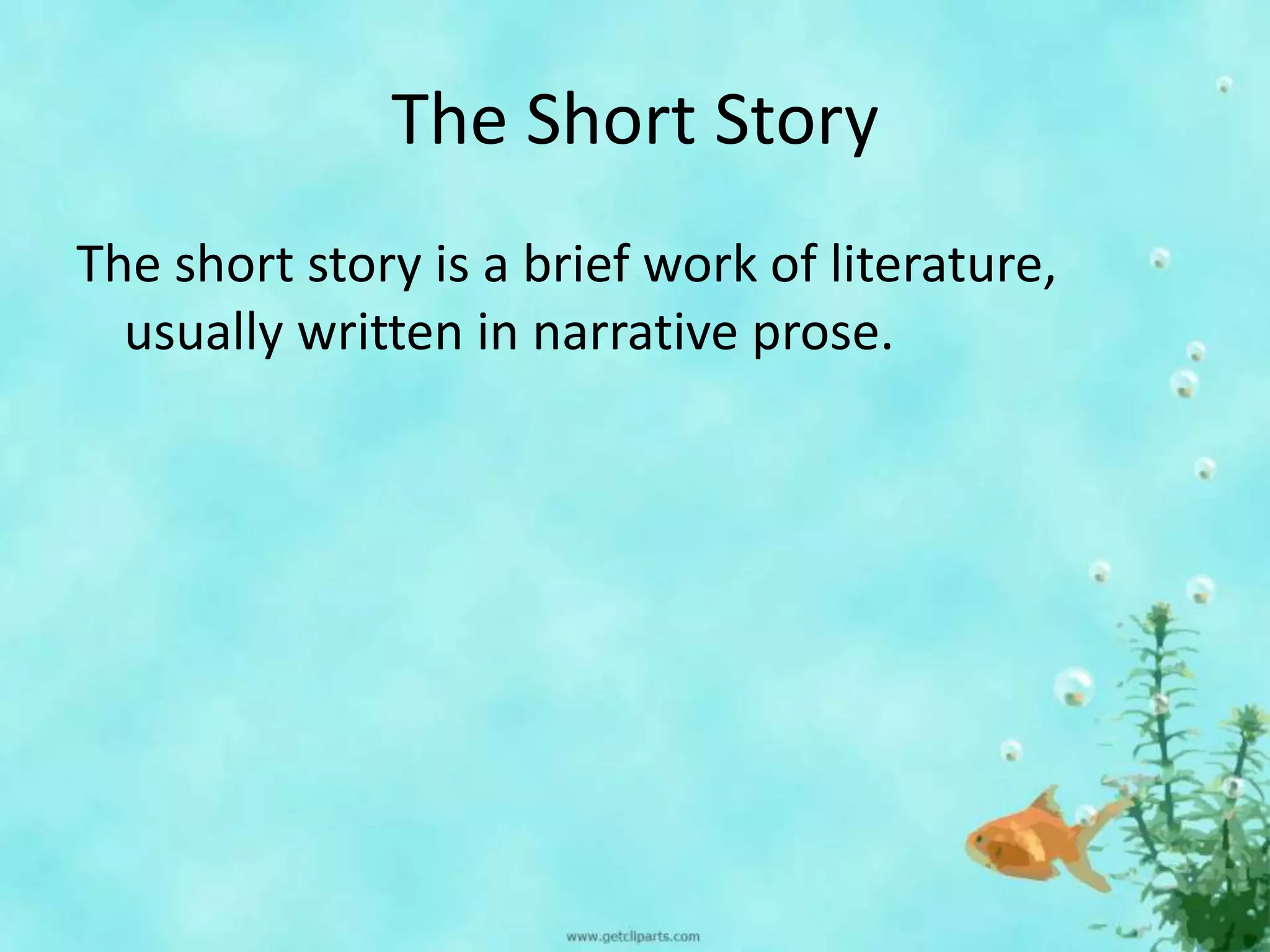 The Short Story
The short story is a brief work of literature,
usually written in narrative prose.
 