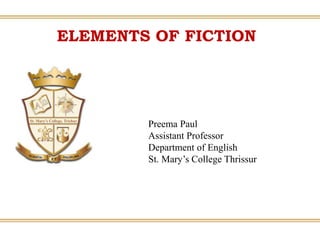 ELEMENTS OF FICTION
Preema Paul
Assistant Professor
Department of English
St. Mary’s College Thrissur
 