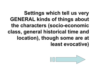 Settings which tell us very
GENERAL kinds of things about
the characters (socio-economic
class, general historical time and
location), though some are at
least evocative)
 