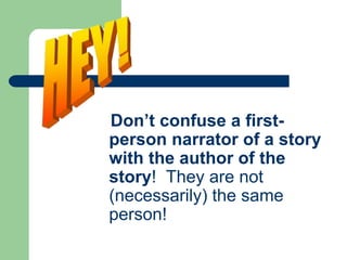 Don’t confuse a first-
person narrator of a story
with the author of the
story! They are not
(necessarily) the same
person!
 