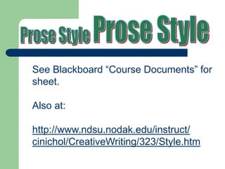See Blackboard “Course Documents” for
sheet.
Also at:
http://www.ndsu.nodak.edu/instruct/
cinichol/CreativeWriting/323/Style.htm
 