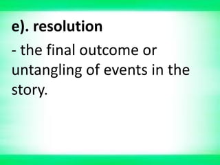 e). resolution
- the final outcome or
untangling of events in the
story.
 