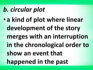 b. circular plot
• a kind of plot where linear
development of the story
merges with an interruption
in the chronological order to
show an event that
happened in the past
 