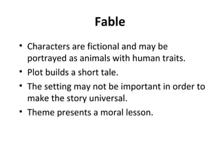 Fable <ul><li>Characters are fictional and may be portrayed as animals with human traits. </li></ul><ul><li>Plot builds a ...