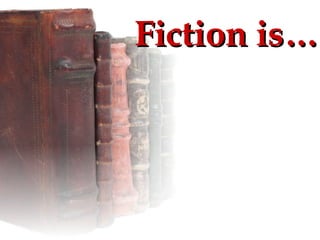 Fiction is… 