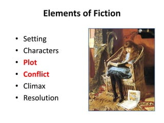 Elements of Fiction
• Setting
• Characters
• Plot
• Conflict
• Climax
• Resolution
 