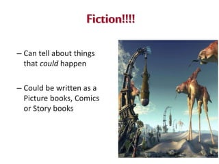 – Can tell about things
that could happen
– Could be written as a
Picture books, Comics
or Story books
 