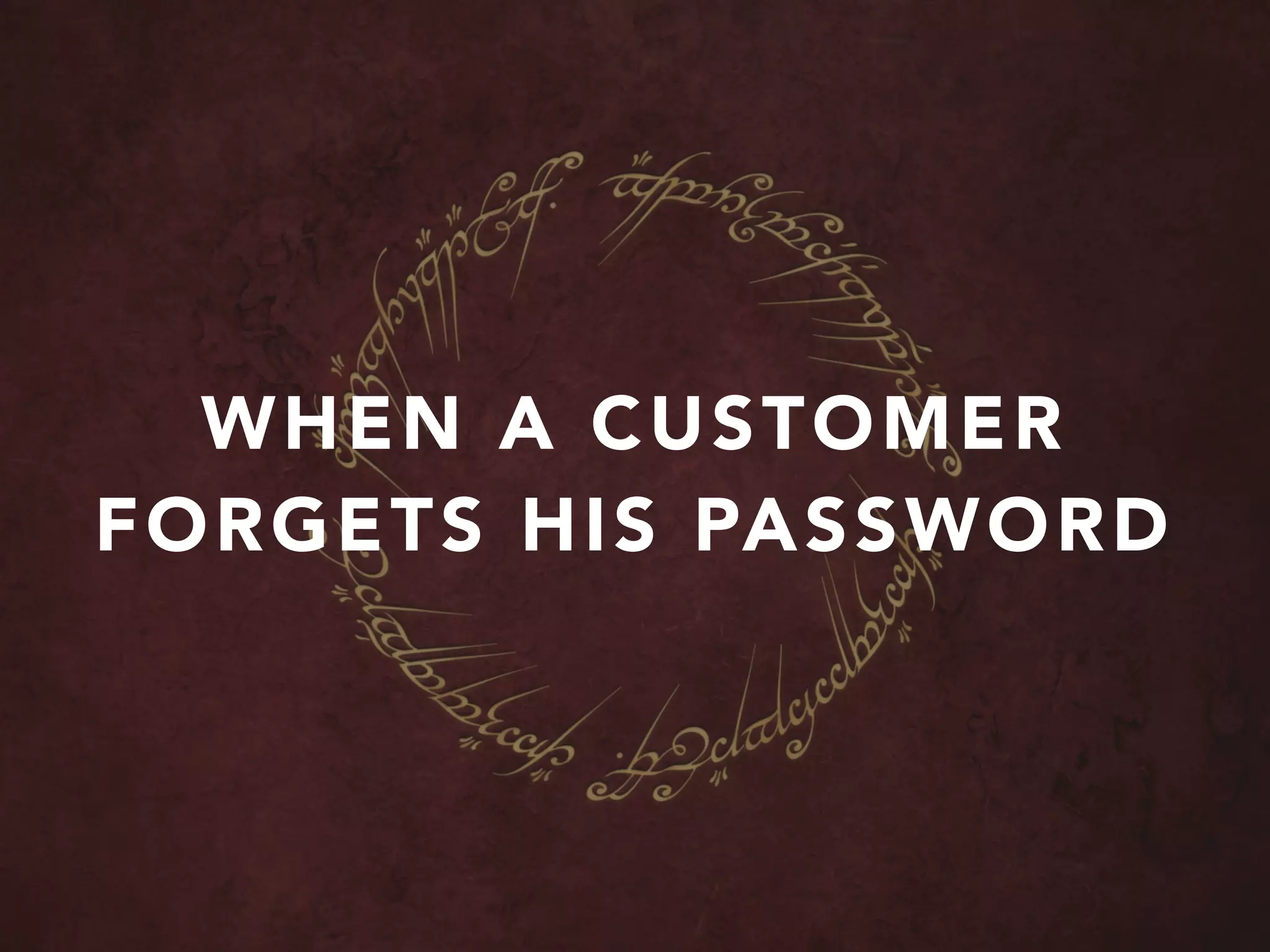 WHEN A CUSTOMER
FORGETS HIS PASSWORD