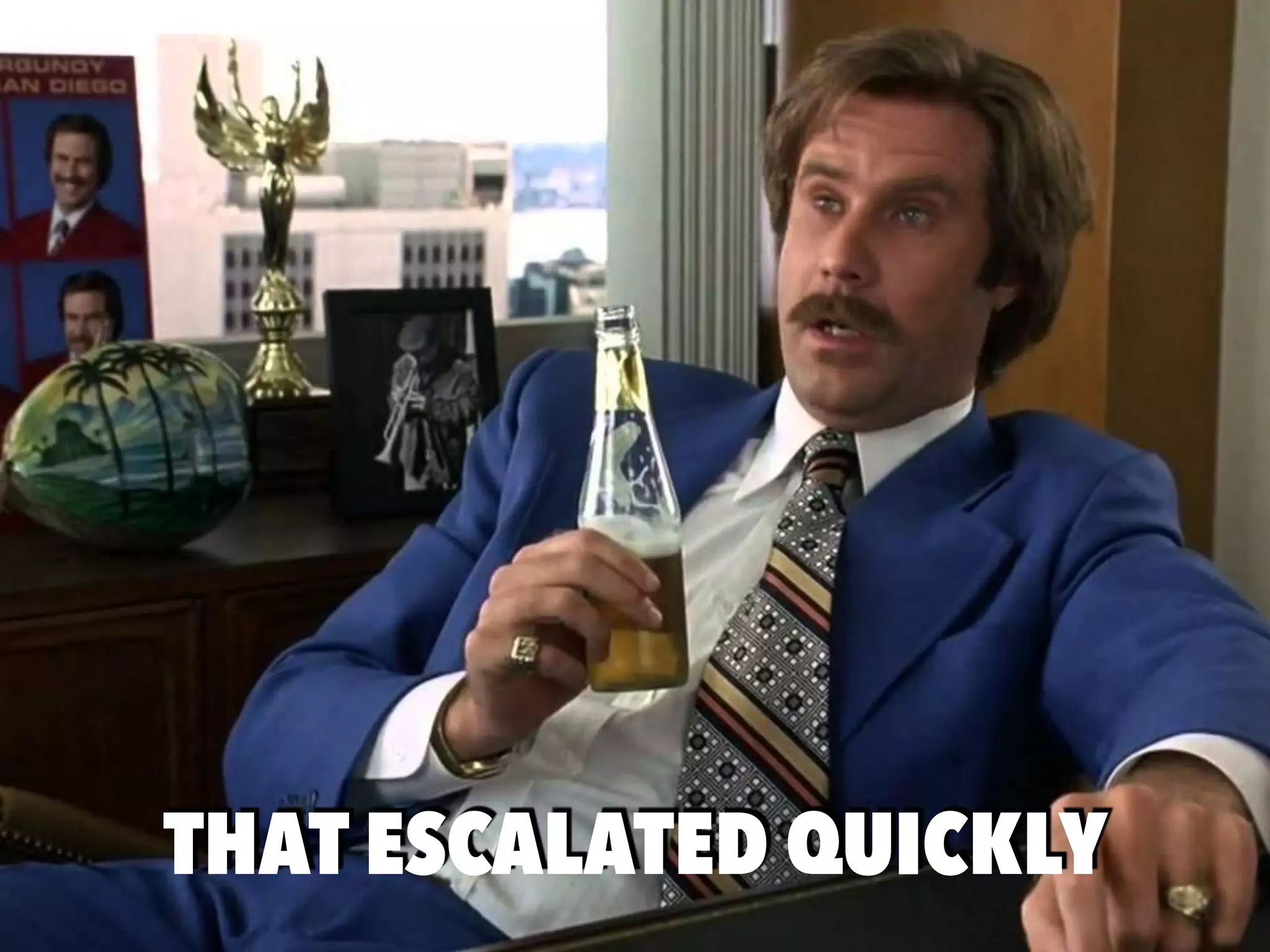 THAT ESCALATED QUICKLY