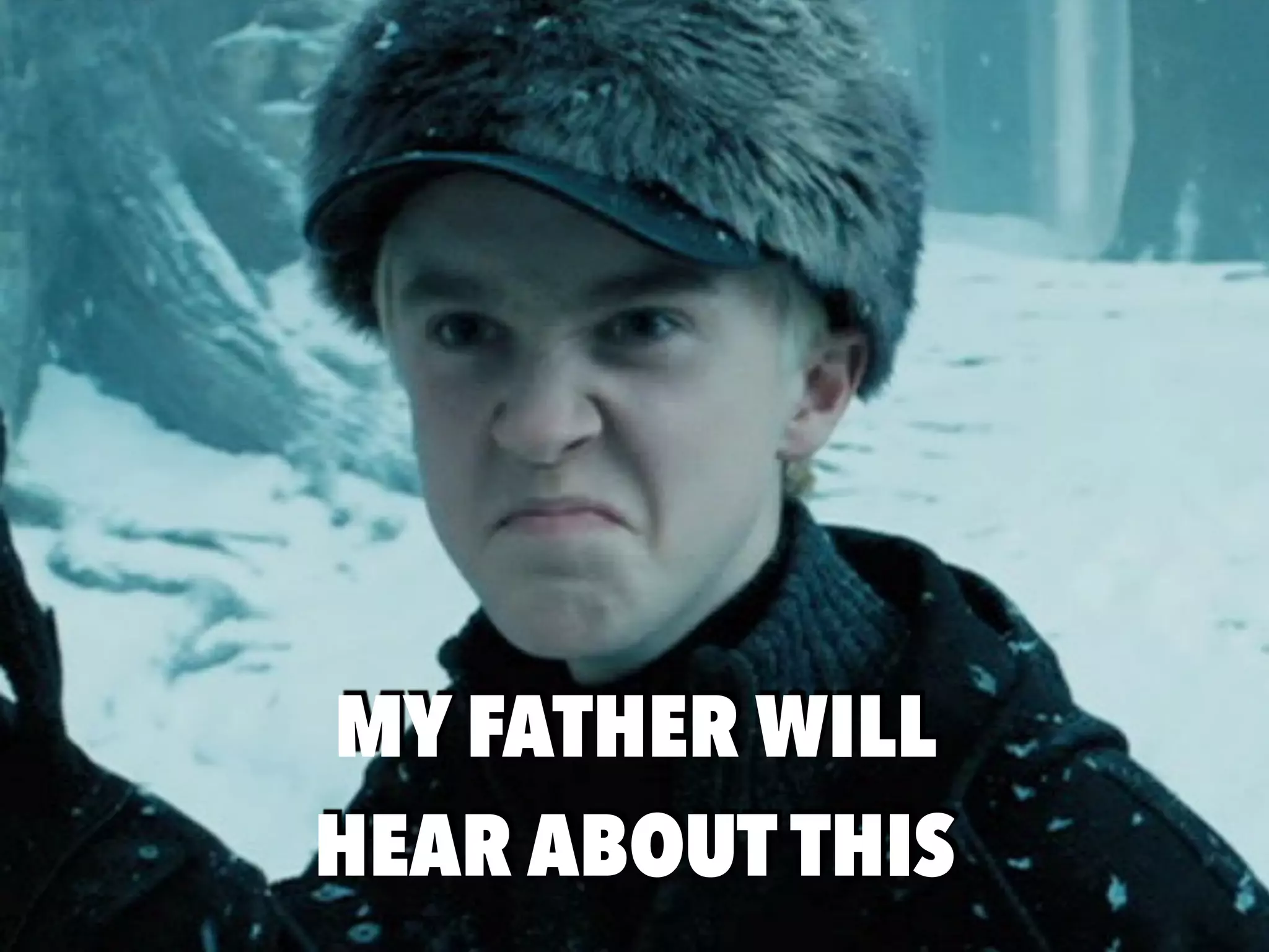 MY FATHER WILL
HEAR ABOUT THIS