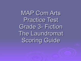 MAP Com Arts Practice Test Grade 3- Fiction The Laundromat Scoring Guide 