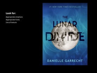 Look for:
Appropriate emphasis
Appropriate Fonts
Use of texture
 