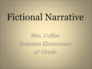 Fictional Narrative Mrs. Coffee Quitman Elementary 4 th  Grade 