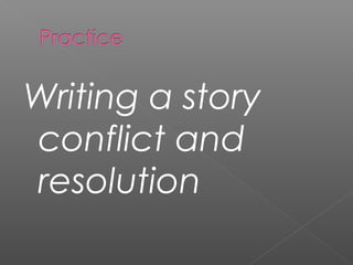 Writing a story
conflict and
resolution
 