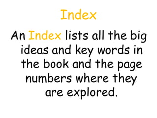Index
An Index lists all the big
ideas and key words in
the book and the page
numbers where they
are explored.
 