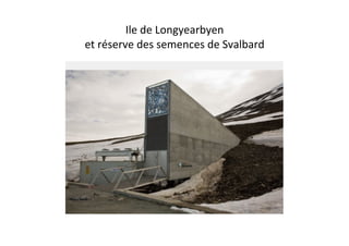 Ile	
  de	
  Longyearbyen	
  	
  
et	
  réserve	
  des	
  semences	
  de	
  Svalbard	
  
 