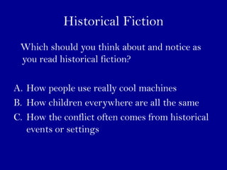 Historical Fiction
 Which should you think about and notice as
 you read historical fiction?

A. How people use really coo...