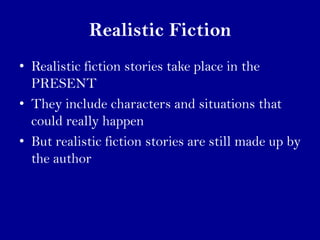 Realistic Fiction
• Realistic fiction stories take place in the
  PRESENT
• They include characters and situations that
  ...