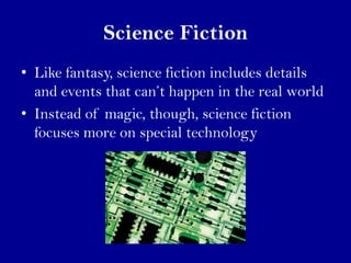 Science Fiction
• Like fantasy, science fiction includes details
  and events that can’t happen in the real world
• Instea...