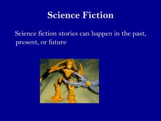 Science Fiction
Science fiction stories can happen in the past,
present, or future
 