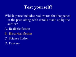 Test yourself !
Which genre includes real events that happened
  in the past, along with details made up by the
  author?
...
