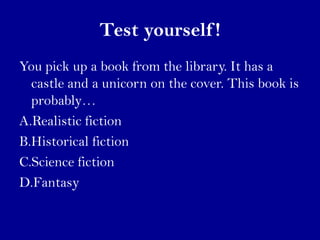 Test yourself !
You pick up a book from the library. It has a
  castle and a unicorn on the cover. This book is
  probably...