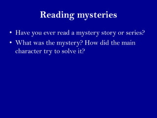 Reading mysteries
• Have you ever read a mystery story or series?
• What was the mystery? How did the main
  character try...