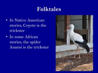 Folktales
• In Native American
  stories, Coyote is the
  trickster
• In some African
  stories, the spider
  Anansi is th...