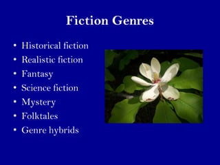 Fiction Genres
•   Historical fiction
•   Realistic fiction
•   Fantasy
•   Science fiction
•   Mystery
•   Folktales
•   ...