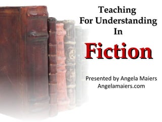 Teaching
For Understanding
       In

 Fiction
 Presented by Angela Maiers
     Angelamaiers.com
 