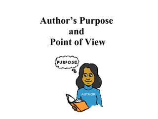 Author’s Purpose
      and
  Point of View
 