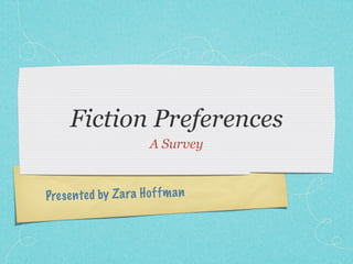 Presented by Zara Hoffman
Fiction Preferences
A Survey
 
